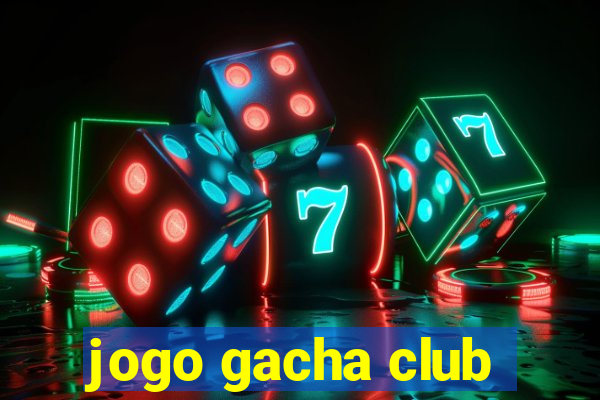 jogo gacha club